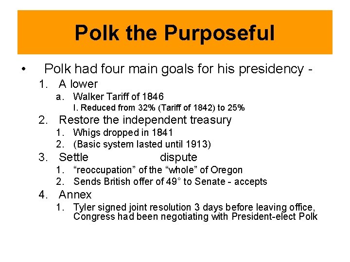 Polk the Purposeful • Polk had four main goals for his presidency 1. A