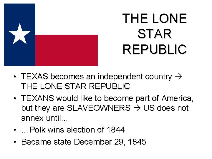THE LONE STAR REPUBLIC • TEXAS becomes an independent country THE LONE STAR REPUBLIC