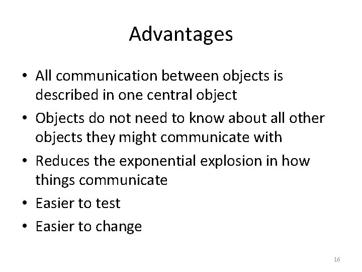 Advantages • All communication between objects is described in one central object • Objects