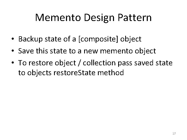 Memento Design Pattern • Backup state of a [composite] object • Save this state
