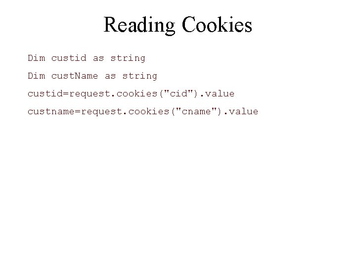 Reading Cookies Dim custid as string Dim cust. Name as string custid=request. cookies("cid"). value