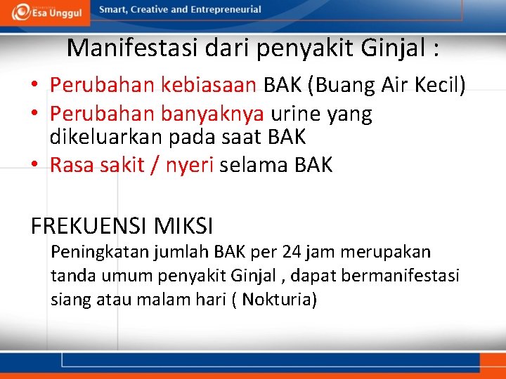 Manifestasi dari penyakit Ginjal : • Perubahan kebiasaan BAK (Buang Air Kecil) • Perubahan