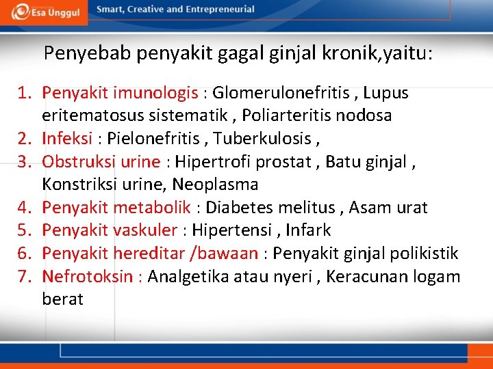 Penyebab penyakit gagal ginjal kronik, yaitu: 1. Penyakit imunologis : Glomerulonefritis , Lupus eritematosus