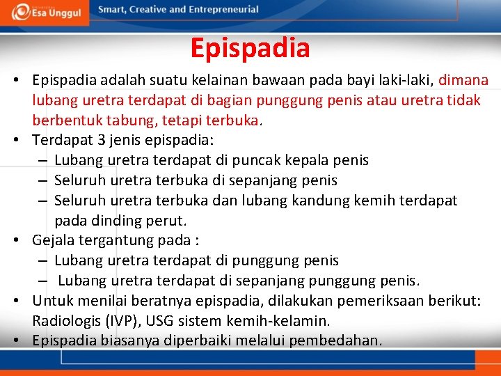 Epispadia • Epispadia adalah suatu kelainan bawaan pada bayi laki-laki, dimana lubang uretra terdapat