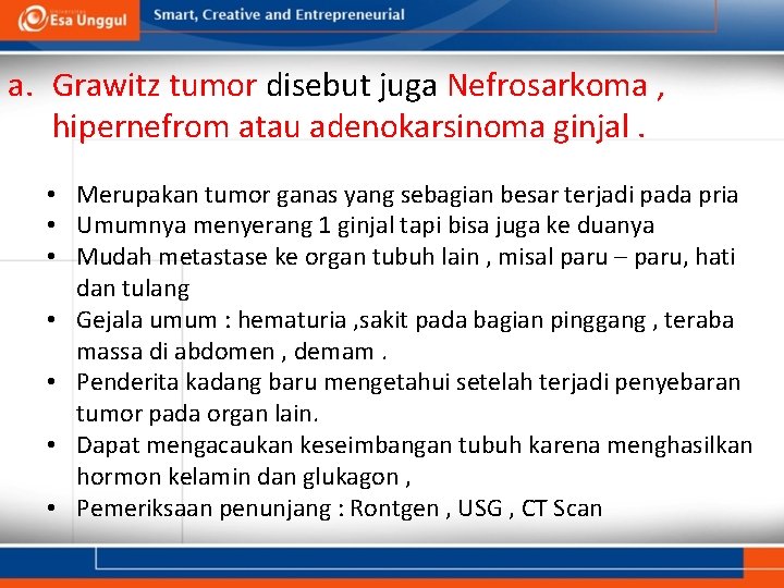 a. Grawitz tumor disebut juga Nefrosarkoma , hipernefrom atau adenokarsinoma ginjal. • Merupakan tumor