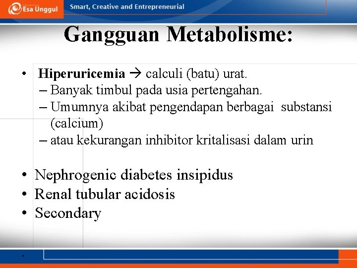 Gangguan Metabolisme: • Hiperuricemia calculi (batu) urat. – Banyak timbul pada usia pertengahan. –