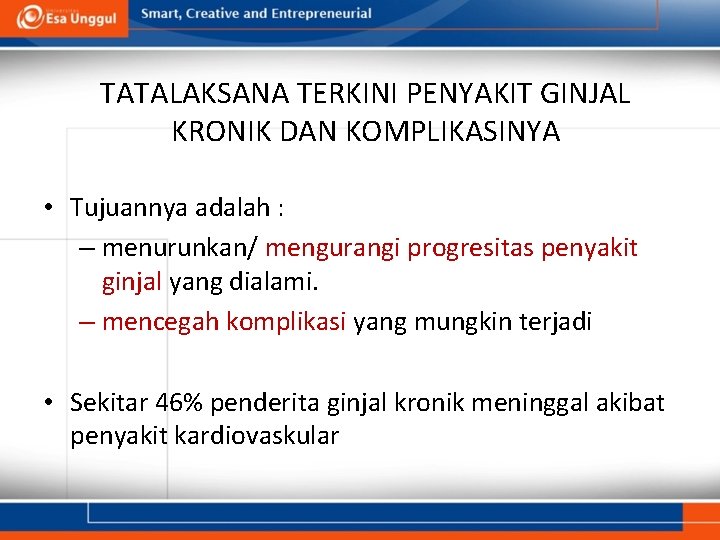 TATALAKSANA TERKINI PENYAKIT GINJAL KRONIK DAN KOMPLIKASINYA • Tujuannya adalah : – menurunkan/ mengurangi