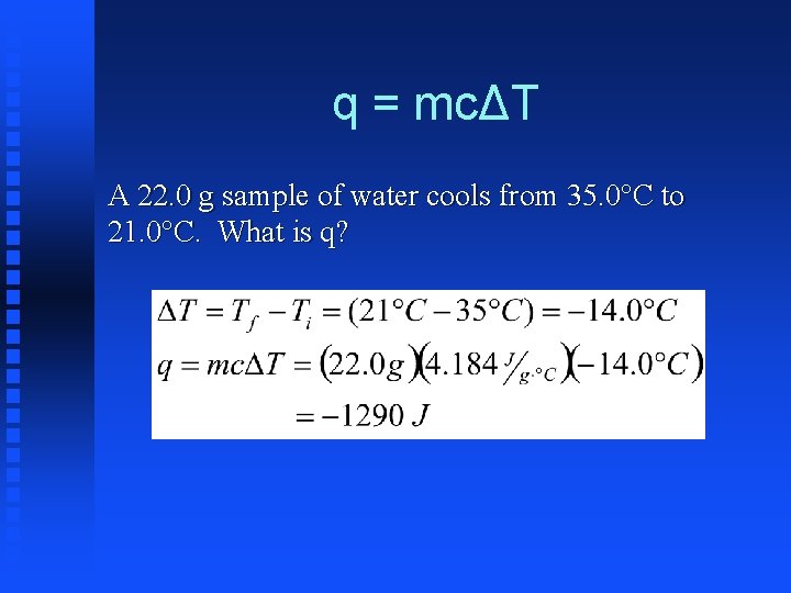 q = mcΔT A 22. 0 g sample of water cools from 35. 0°C