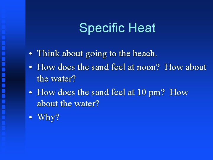 Specific Heat • Think about going to the beach. • How does the sand