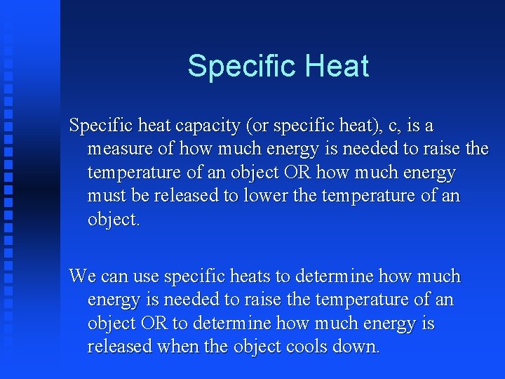 Specific Heat Specific heat capacity (or specific heat), c, is a measure of how