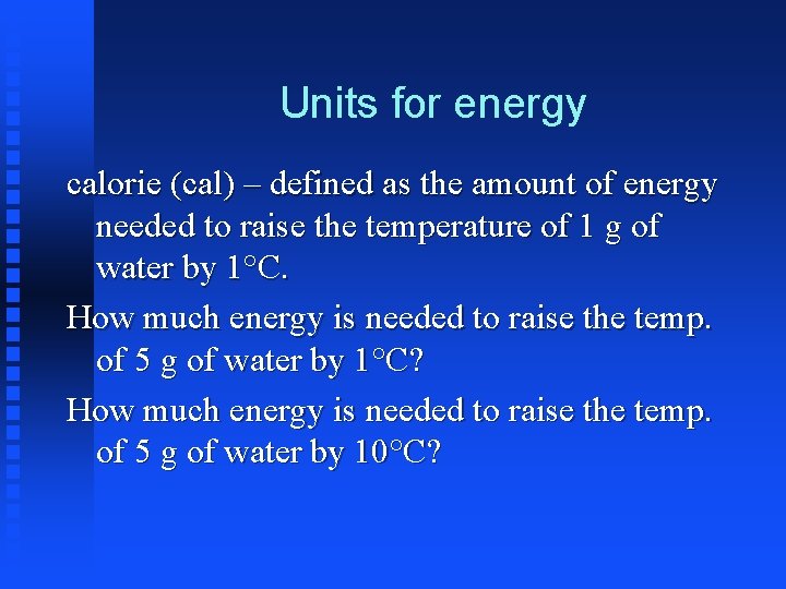 Units for energy calorie (cal) – defined as the amount of energy needed to