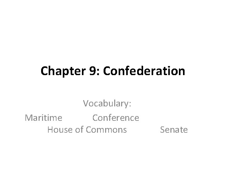 Chapter 9: Confederation Vocabulary: Maritime Conference House of Commons Senate 