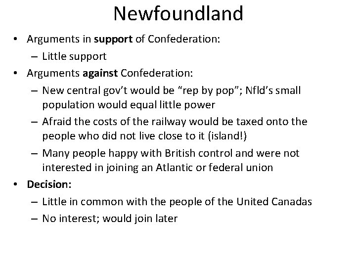 Newfoundland • Arguments in support of Confederation: – Little support • Arguments against Confederation: