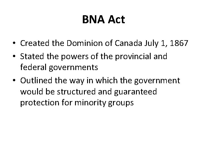 BNA Act • Created the Dominion of Canada July 1, 1867 • Stated the