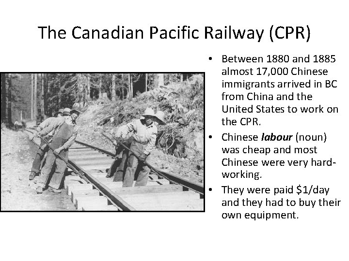 The Canadian Pacific Railway (CPR) • Between 1880 and 1885 almost 17, 000 Chinese