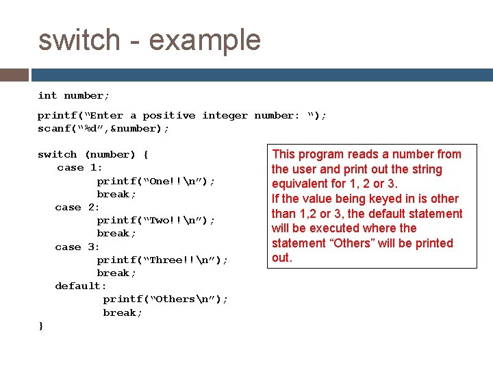 switch - example int number; printf(“Enter a positive integer number: “); scanf(“%d”, &number); switch switch - example int number; printf(“Enter a positive integer number: “); scanf(“%d”, &number); switch