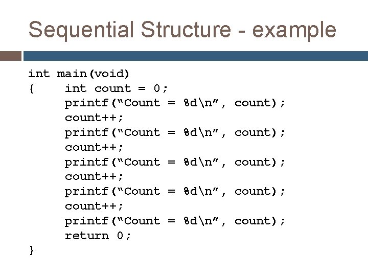 Sequential Structure - example int main(void) { int count = 0; printf(“Count = count++; Sequential Structure - example int main(void) { int count = 0; printf(“Count = count++;