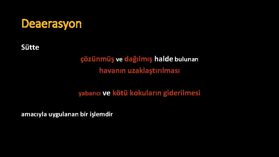 Deaerasyon Sütte çözünmüş ve dağılmış halde bulunan havanın uzaklaştırılması yabancı ve kötü kokuların giderilmesi