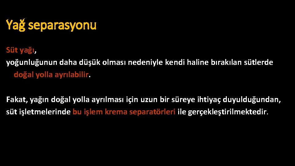 Yağ separasyonu Süt yağı, yoğunluğunun daha düşük olması nedeniyle kendi haline bırakılan sütlerde doğal