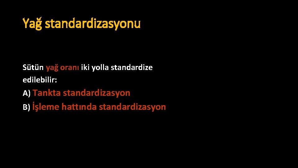 Yağ standardizasyonu Sütün yağ oranı iki yolla standardize edilebilir: A) Tankta standardizasyon B) İşleme