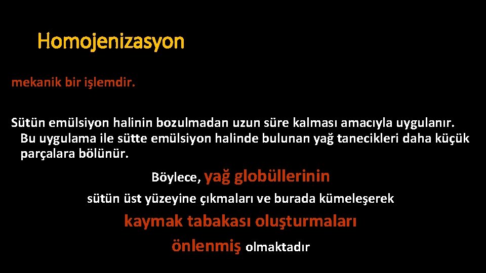 Homojenizasyon mekanik bir işlemdir. Sütün emülsiyon halinin bozulmadan uzun süre kalması amacıyla uygulanır. Bu