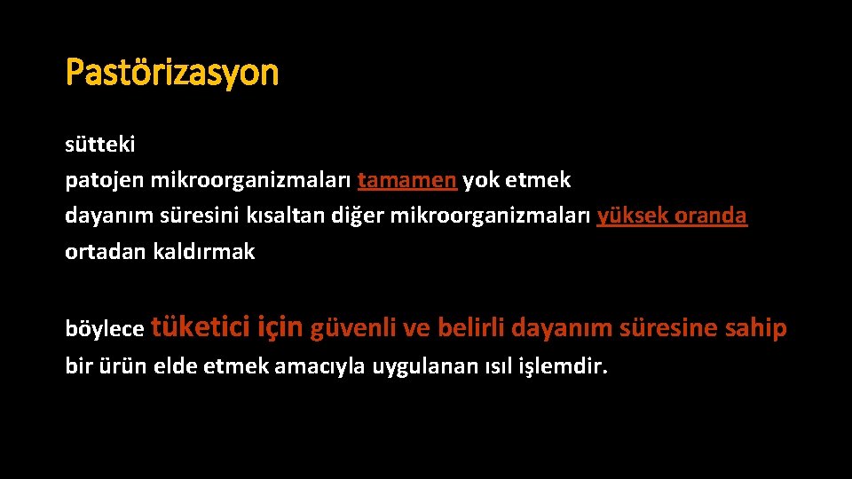 Pastörizasyon sütteki patojen mikroorganizmaları tamamen yok etmek dayanım süresini kısaltan diğer mikroorganizmaları yüksek oranda