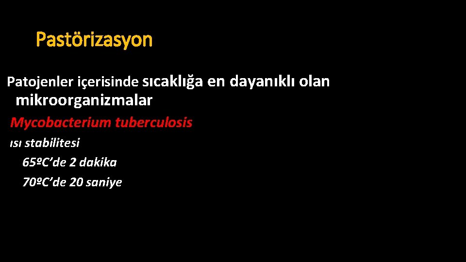 Pastörizasyon Patojenler içerisinde sıcaklığa en dayanıklı olan mikroorganizmalar Mycobacterium tuberculosis ısı stabilitesi 65ºC’de 2