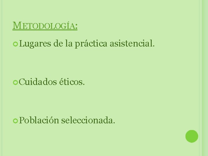 METODOLOGÍA: Lugares de la práctica asistencial. Cuidados éticos. Población seleccionada. 