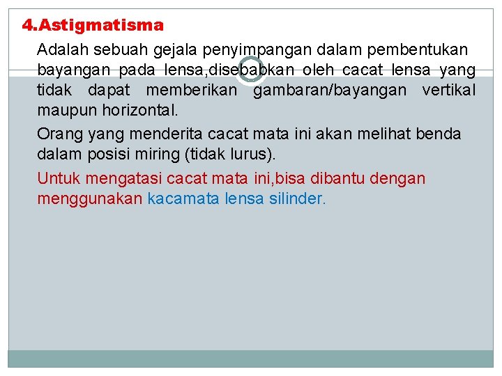 4. Astigmatisma Adalah sebuah gejala penyimpangan dalam pembentukan bayangan pada lensa, disebabkan oleh cacat