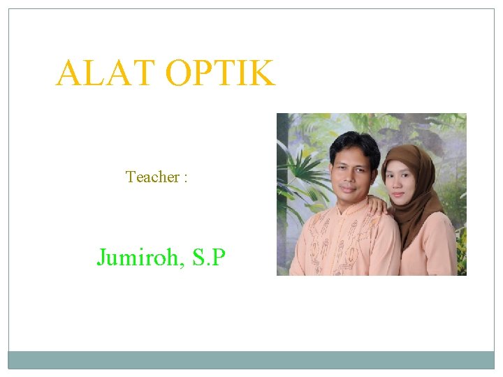 ALAT OPTIK Teacher : Jumiroh, S. P 