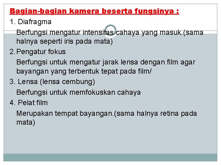 Bagian-bagian kamera beserta fungsinya : 1. Diafragma Berfungsi mengatur intensitas cahaya yang masuk. (sama