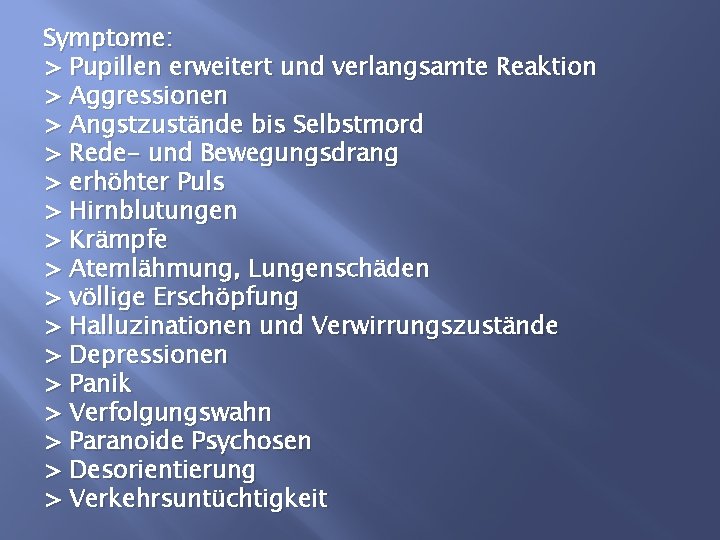 Symptome: > Pupillen erweitert und verlangsamte Reaktion > Aggressionen > Angstzustände bis Selbstmord >