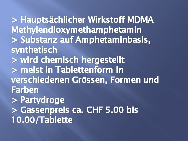 > Hauptsächlicher Wirkstoff MDMA Methylendioxymethamphetamin > Substanz auf Amphetaminbasis, synthetisch > wird chemisch hergestellt