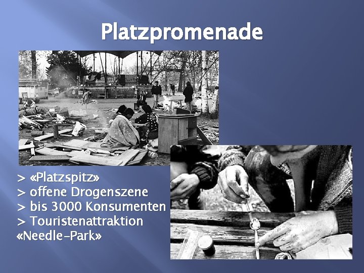 Platzpromenade > «Platzspitz» > offene Drogenszene > bis 3000 Konsumenten > Touristenattraktion «Needle-Park» 
