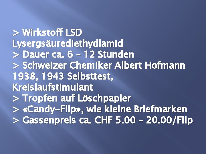 > Wirkstoff LSD Lysergsäurediethydlamid > Dauer ca. 6 – 12 Stunden > Schweizer Chemiker