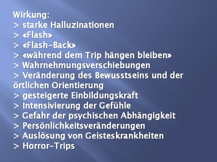 Wirkung: > starke Halluzinationen > «Flash» > «Flash-Back» > «während dem Trip hängen bleiben»