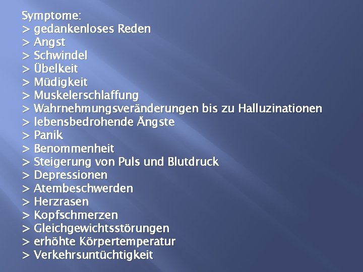 Symptome: > gedankenloses Reden > Angst > Schwindel > Übelkeit > Müdigkeit > Muskelerschlaffung