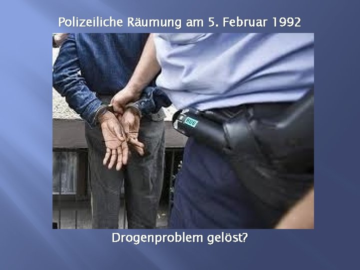 Polizeiliche Räumung am 5. Februar 1992 Drogenproblem gelöst? 