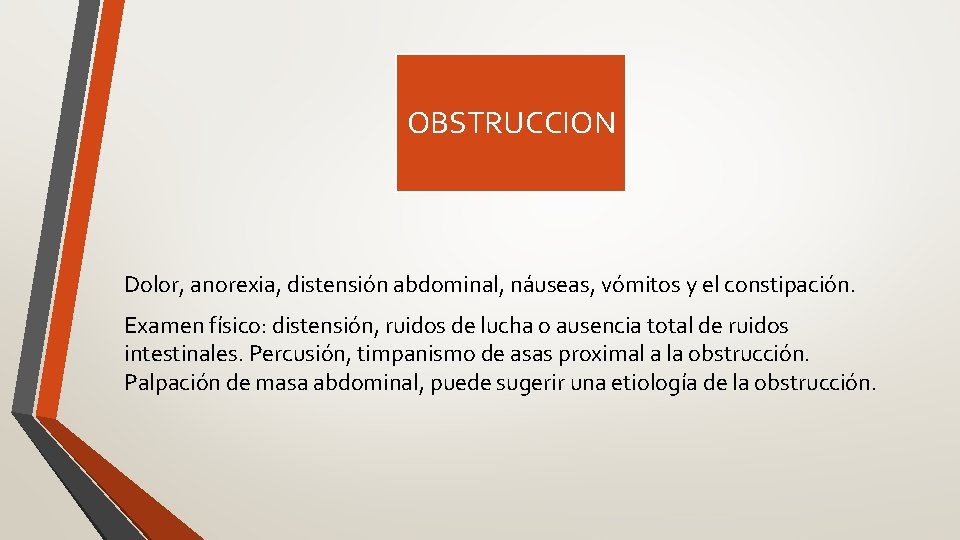 OBSTRUCCION Dolor, anorexia, distensión abdominal, náuseas, vómitos y el constipación. Examen físico: distensión, ruidos