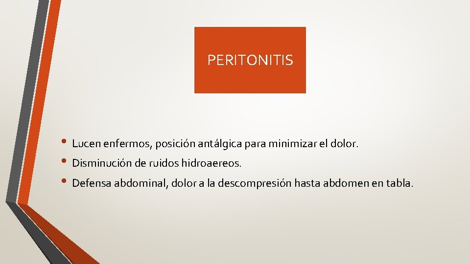 PERITONITIS • Lucen enfermos, posición antálgica para minimizar el dolor. • Disminución de ruidos