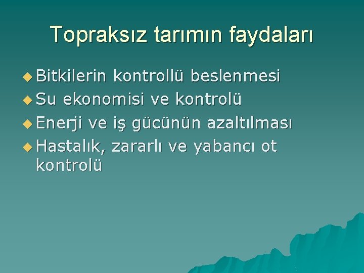 Topraksız tarımın faydaları u Bitkilerin kontrollü beslenmesi u Su ekonomisi ve kontrolü u Enerji