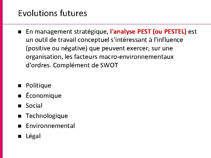 Evolutions futures n En management stratégique, l'analyse PEST (ou PESTEL) est un outil de