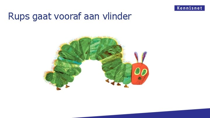 Rups gaat vooraf aan vlinder 