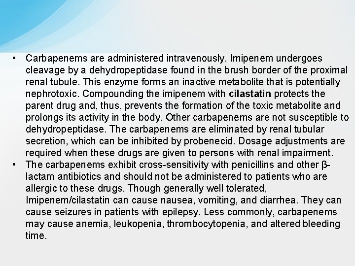  • Carbapenems are administered intravenously. Imipenem undergoes cleavage by a dehydropeptidase found in