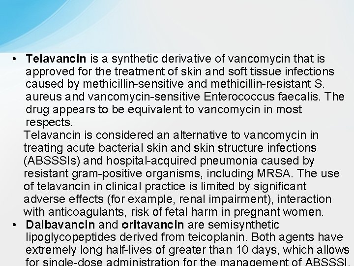  • Telavancin is a synthetic derivative of vancomycin that is approved for the