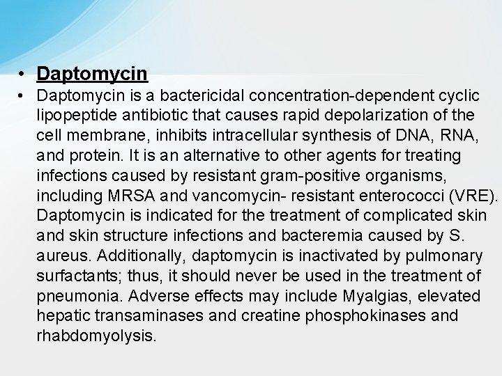  • Daptomycin is a bactericidal concentration-dependent cyclic lipopeptide antibiotic that causes rapid depolarization