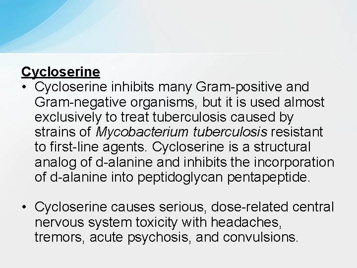 Cycloserine • Cycloserine inhibits many Gram-positive and Gram-negative organisms, but it is used almost