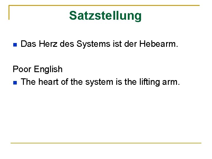 Satzstellung n Das Herz des Systems ist der Hebearm. Poor English n The heart