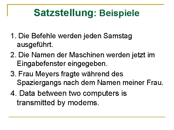 Satzstellung: Beispiele 1. Die Befehle werden jeden Samstag ausgeführt. 2. Die Namen der Maschinen