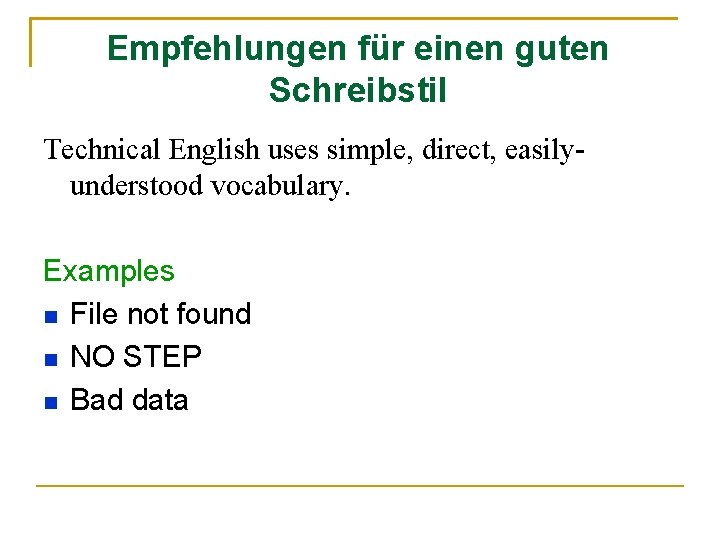 Empfehlungen für einen guten Schreibstil Technical English uses simple, direct, easilyunderstood vocabulary. Examples n